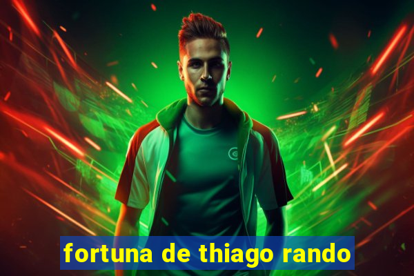 fortuna de thiago rando